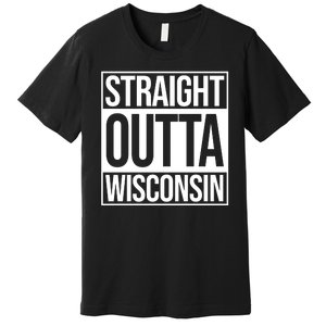 Straight Outta Wisconsin Premium T-Shirt