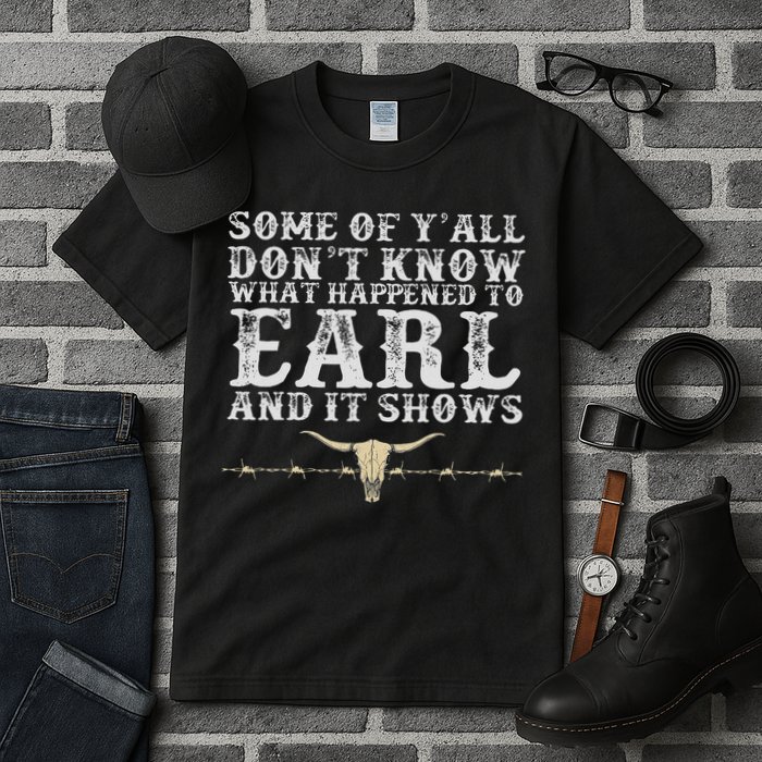 Some Of Y'all Don't Know What Happened To Earl And It Shows Tall T-Shirt
