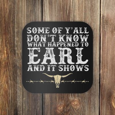 Some Of Y'all Don't Know What Happened To Earl And It Shows Coaster
