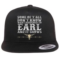 Some Of Y'all Don't Know What Happened To Earl And It Shows Flat Bill Trucker Hat
