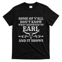 Some Of YAll DonT Know What Happened To Earl And It Shows T-Shirt