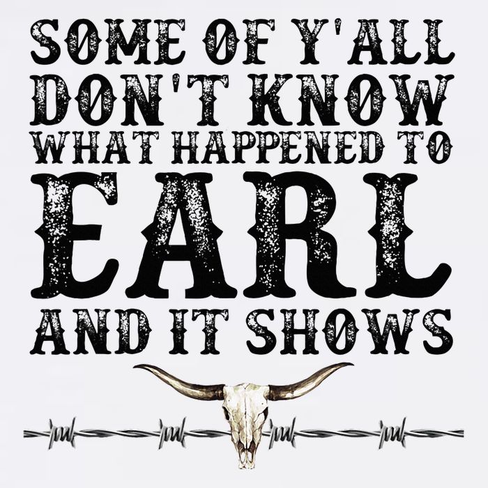 Some Of You Don’T Know What Happened To Earl And It Shows T-Shirt