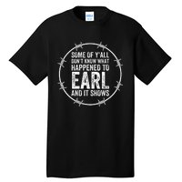 Some Of Yall Dont Know What Happened To Earl And It Shows Tall T-Shirt