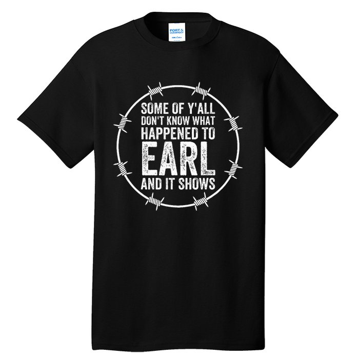 Some Of Yall Dont Know What Happened To Earl And It Shows Tall T-Shirt