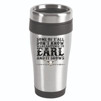 Some Of You Don’T Know What Happened To Earl And It Shows 16oz Travel Tumbler