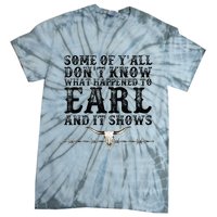 Some Of You Don’T Know What Happened To Earl And It Shows Tie-Dye T-Shirt