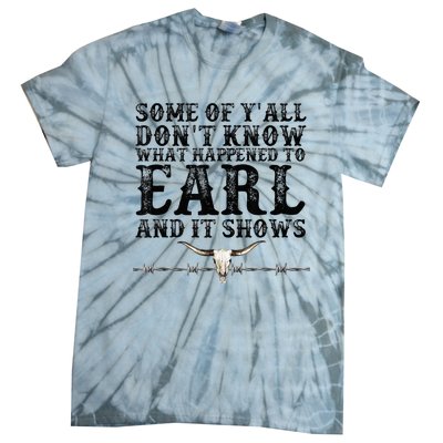 Some Of You Don’T Know What Happened To Earl And It Shows Tie-Dye T-Shirt