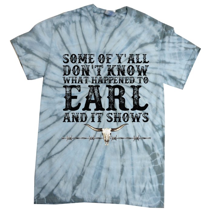 Some Of You Don’T Know What Happened To Earl And It Shows Tie-Dye T-Shirt