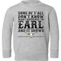 Some Of You Don’T Know What Happened To Earl And It Shows Toddler Sweatshirt