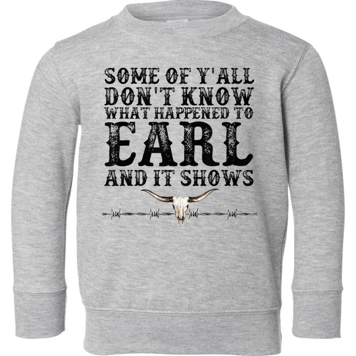 Some Of You Don’T Know What Happened To Earl And It Shows Toddler Sweatshirt
