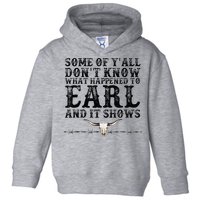 Some Of You Don’T Know What Happened To Earl And It Shows Toddler Hoodie