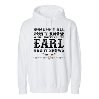 Some Of You Don’T Know What Happened To Earl And It Shows Garment-Dyed Fleece Hoodie