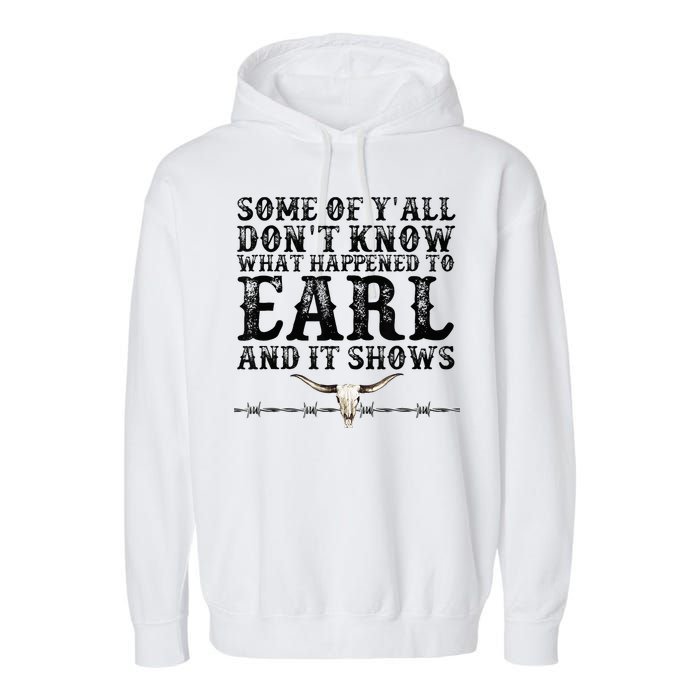Some Of You Don’T Know What Happened To Earl And It Shows Garment-Dyed Fleece Hoodie