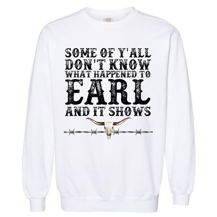 Some Of You Don’T Know What Happened To Earl And It Shows Garment-Dyed Sweatshirt