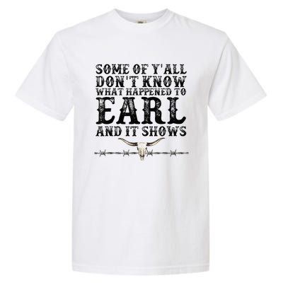 Some Of You Don’T Know What Happened To Earl And It Shows Garment-Dyed Heavyweight T-Shirt