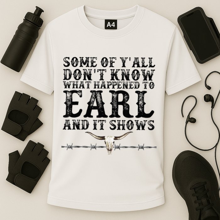 Some Of You Don’T Know What Happened To Earl And It Shows Performance Shirt