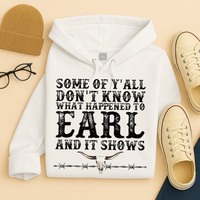 Some Of You Don’T Know What Happened To Earl And It Shows Hoodie