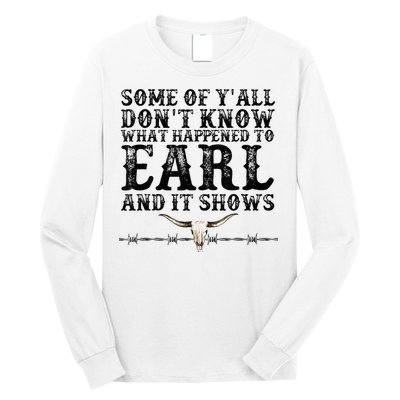 Some Of You Don’T Know What Happened To Earl And It Shows Long Sleeve Shirt