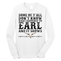 Some Of You Don’T Know What Happened To Earl And It Shows Long Sleeve Shirt