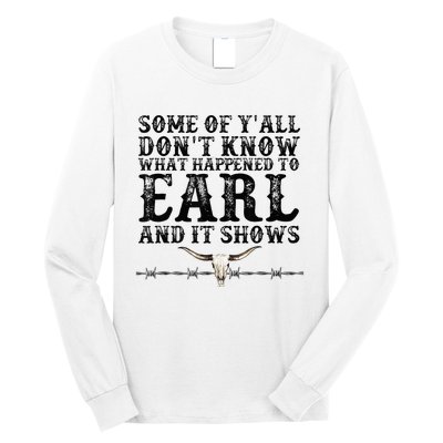 Some Of You Don’T Know What Happened To Earl And It Shows Long Sleeve Shirt