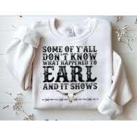 Some Of You Don’T Know What Happened To Earl And It Shows Sweatshirt