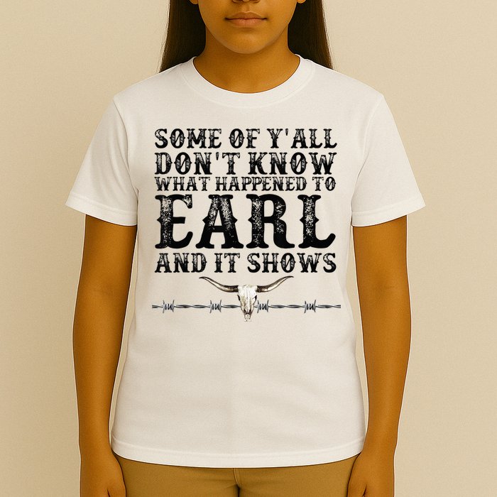 Some Of You Don’T Know What Happened To Earl And It Shows T-Shirt