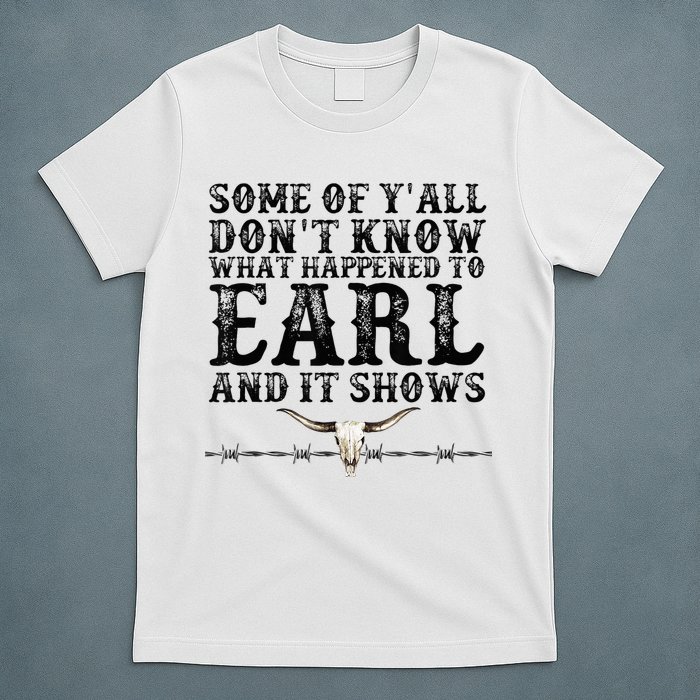 Some Of You Don’T Know What Happened To Earl And It Shows T-Shirt