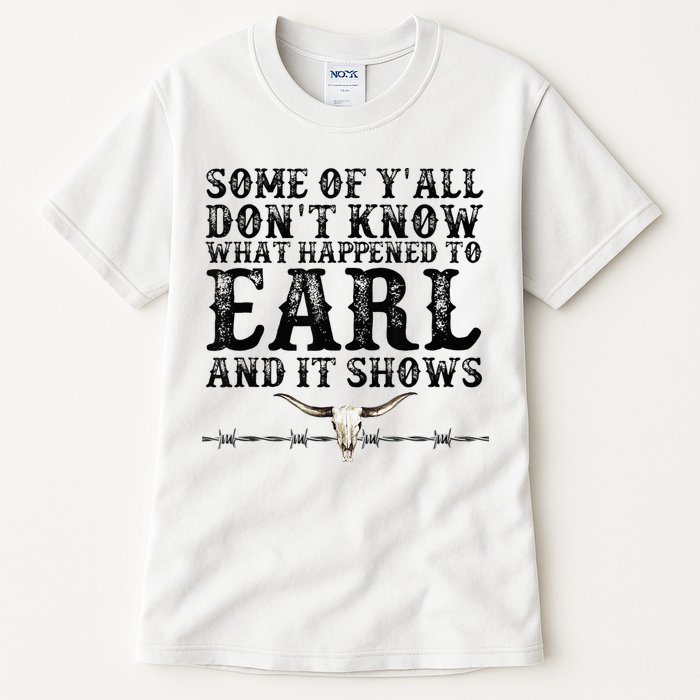 Some Of You Don’T Know What Happened To Earl And It Shows Tall T-Shirt
