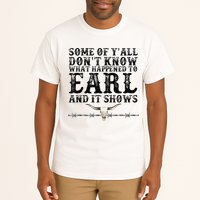 Some Of You Don’T Know What Happened To Earl And It Shows Tall T-Shirt