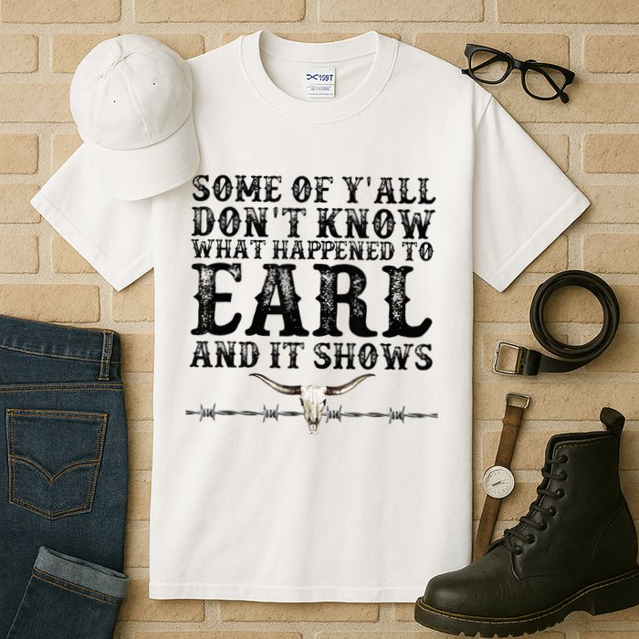 Some Of You Don’T Know What Happened To Earl And It Shows Tall T-Shirt