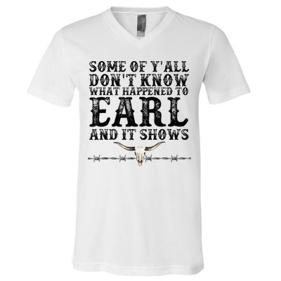 Some Of You Don’T Know What Happened To Earl And It Shows V-Neck T-Shirt