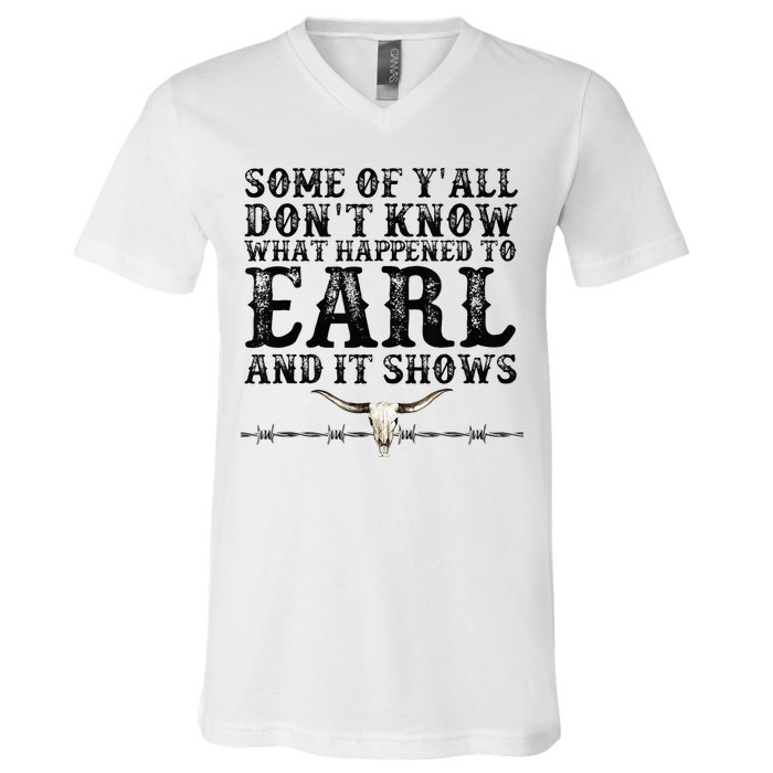 Some Of You Don’T Know What Happened To Earl And It Shows V-Neck T-Shirt