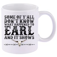 Some Of You Don’T Know What Happened To Earl And It Shows 11oz C Handle Ceramic Mug