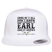 Some Of You Don’T Know What Happened To Earl And It Shows Flat Bill Trucker Hat