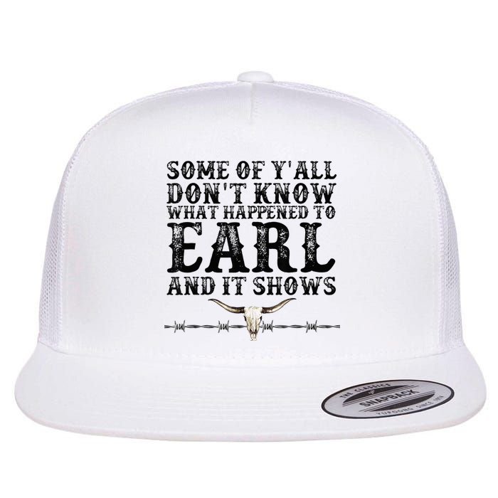 Some Of You Don’T Know What Happened To Earl And It Shows Flat Bill Trucker Hat