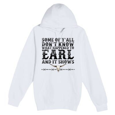 Some Of You Don’T Know What Happened To Earl And It Shows Premium Pullover Hoodie