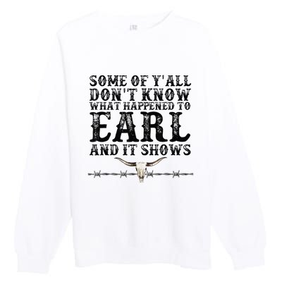 Some Of You Don’T Know What Happened To Earl And It Shows Premium Crewneck Sweatshirt