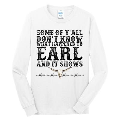 Some Of You Don’T Know What Happened To Earl And It Shows Tall Long Sleeve T-Shirt