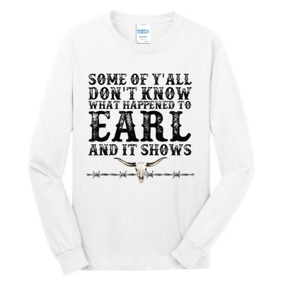 Some Of You Don’T Know What Happened To Earl And It Shows Tall Long Sleeve T-Shirt