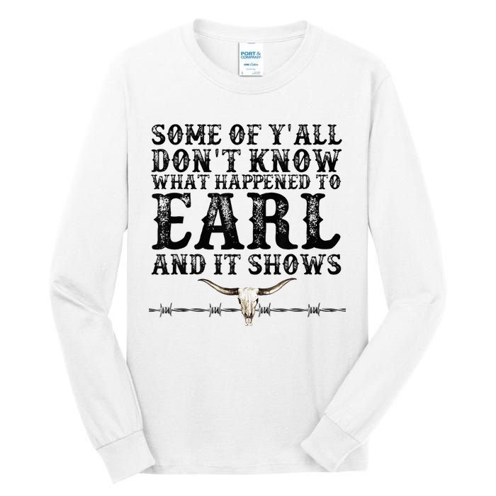 Some Of You Don’T Know What Happened To Earl And It Shows Tall Long Sleeve T-Shirt