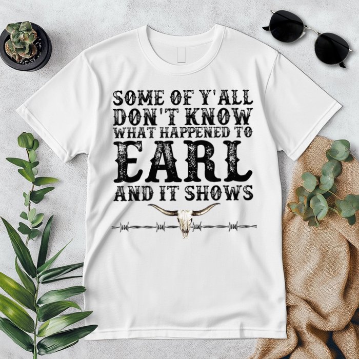 Some Of You Don’T Know What Happened To Earl And It Shows Premium T-Shirt