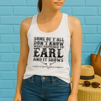 Some Of You Don’T Know What Happened To Earl And It Shows Womens Tank Top