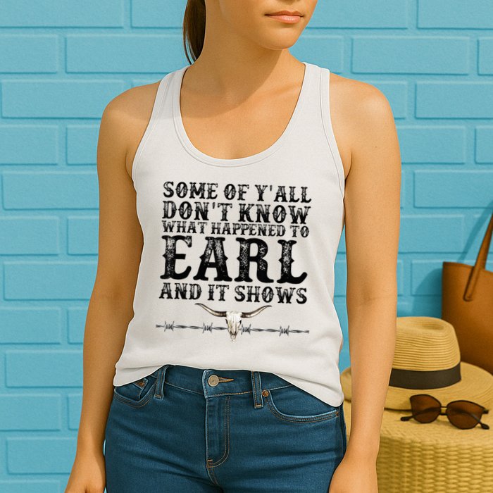 Some Of You Don’T Know What Happened To Earl And It Shows Womens Tank Top