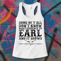 Some Of You Don’T Know What Happened To Earl And It Shows Womens Tank Top