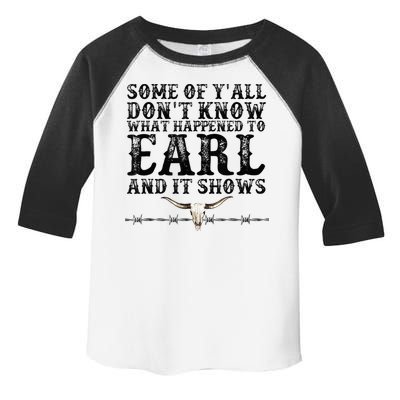 Some Of You Don’T Know What Happened To Earl And It Shows Toddler Fine Jersey T-Shirt