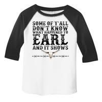 Some Of You Don’T Know What Happened To Earl And It Shows Toddler Fine Jersey T-Shirt