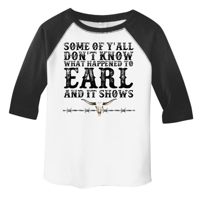 Some Of You Don’T Know What Happened To Earl And It Shows Toddler Fine Jersey T-Shirt
