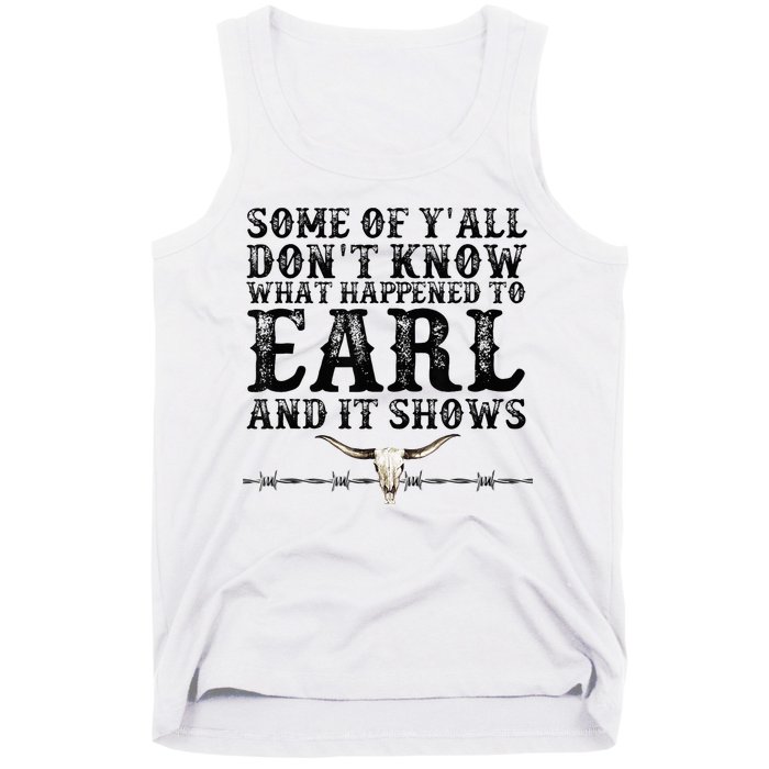 Some Of You Don’T Know What Happened To Earl And It Shows Tank Top