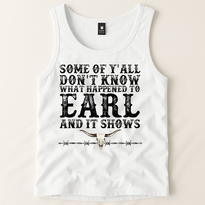 Some Of You Don’T Know What Happened To Earl And It Shows Tank Top