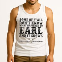 Some Of You Don’T Know What Happened To Earl And It Shows Tank Top
